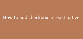 How to add checkbox in react native?