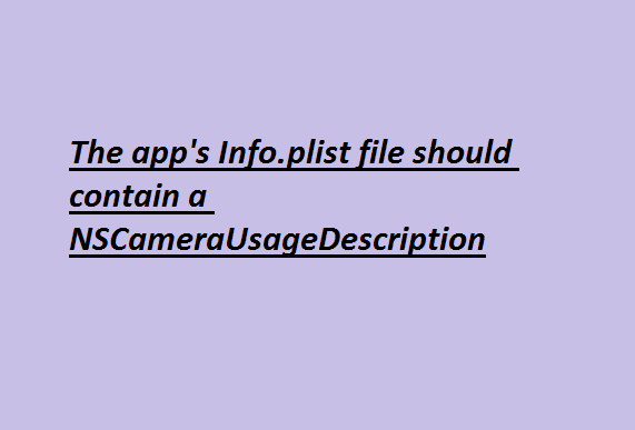 The app’s Info.plist file should contain a NSCameraUsageDescription