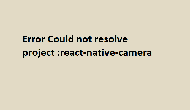 Error Could not resolve project react-native-camera,error could not resolve project :react-native-camera,react native could not resolve project react-native-camera,could not resolve project react-native-camera,could not resolve project react-native-camera. required by project app,a problem occurred evaluating project ' react-native-camera-kit',a problem occurred configuring project ' react-native-camera-kit',error camera is not running,react-native-camera not working,error camera capture failed. camera is already capturing,react-native could not be found within the project,could not resolve project react-native-maps,could not resolve project react-native-navigation,Can not Resolve React Native Camera