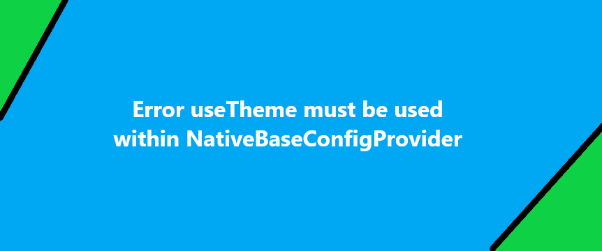 Error useTheme must be used within NativeBaseConfigProvider