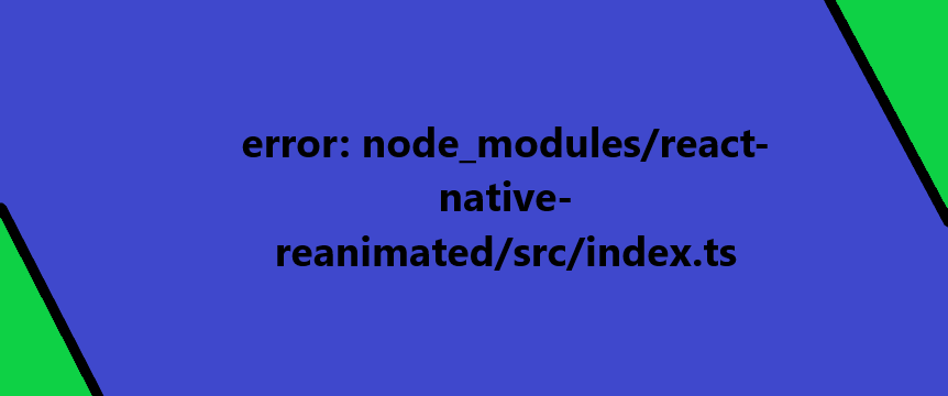 error: node_modules/react-native-reanimated/src/index.ts