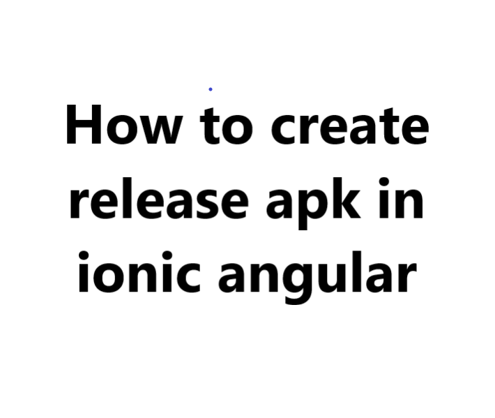 how to create release apk in ionic angular